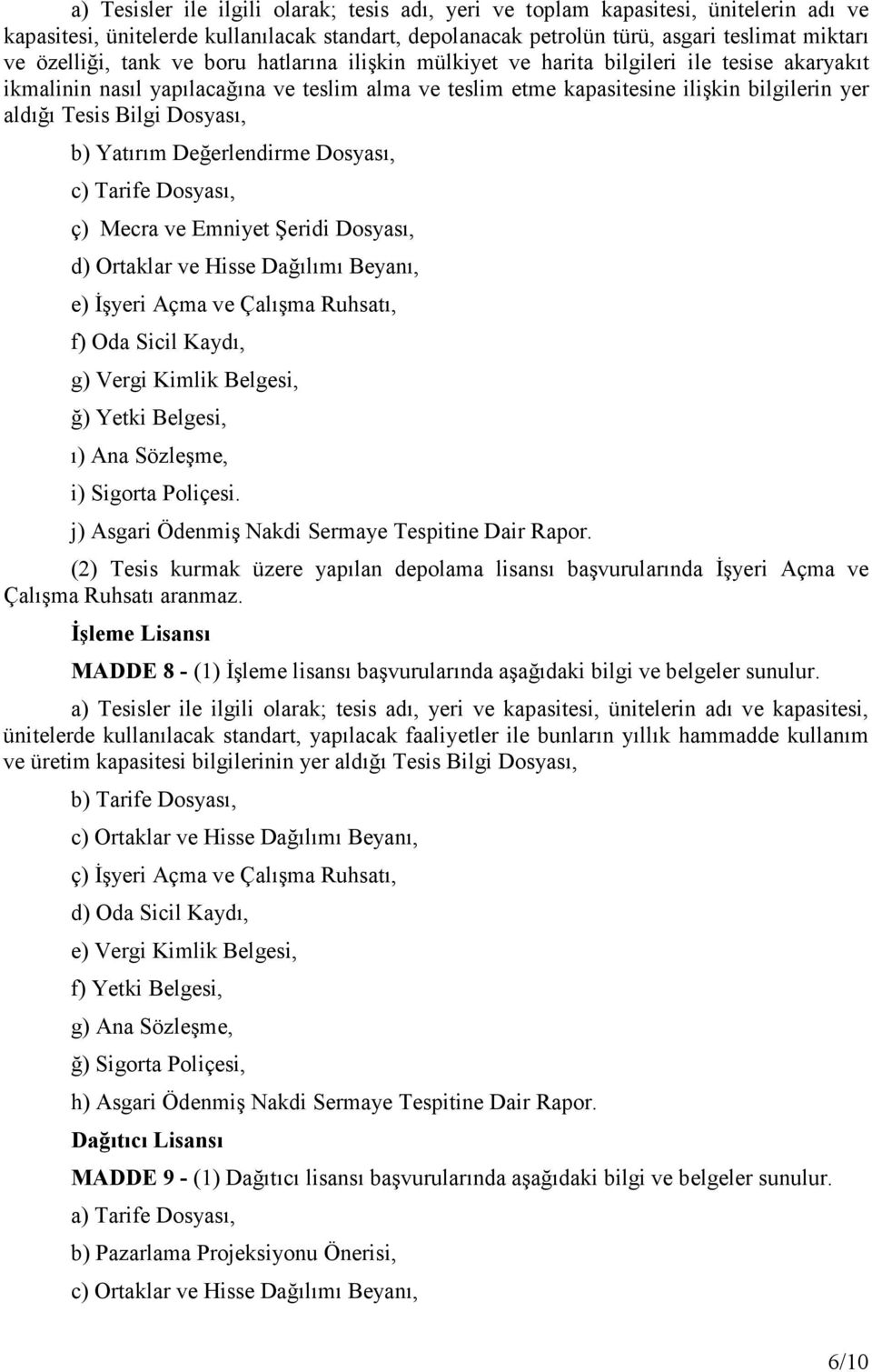 Dosyası, b) Yatırım Değerlendirme Dosyası, c) Tarife Dosyası, ç) Mecra ve Emniyet Şeridi Dosyası, d) Ortaklar ve Hisse Dağılımı Beyanı, e) İşyeri Açma ve Çalışma Ruhsatı, f) Oda Sicil Kaydı, g) Vergi