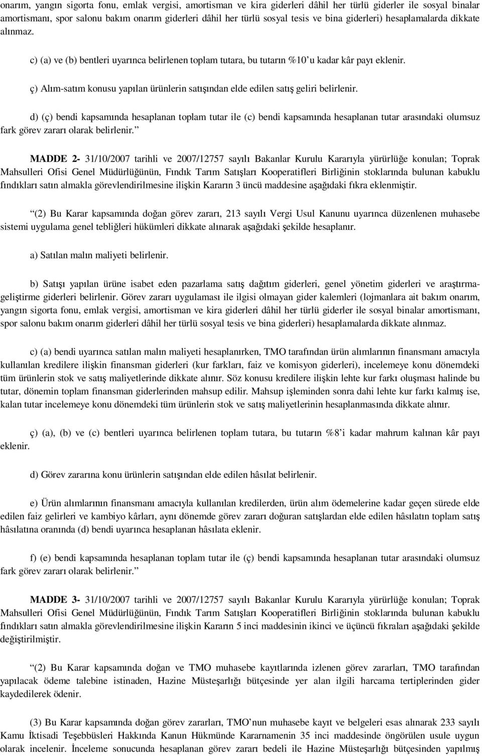 c) (a) ve (b) bentleri uyarınca belirlenen toplam tutara, bu tutarın %10 u kadar kâr payı ç) Alım-satım konusu yapılan ürünlerin satışından elde edilen satış geliri belirlenir.