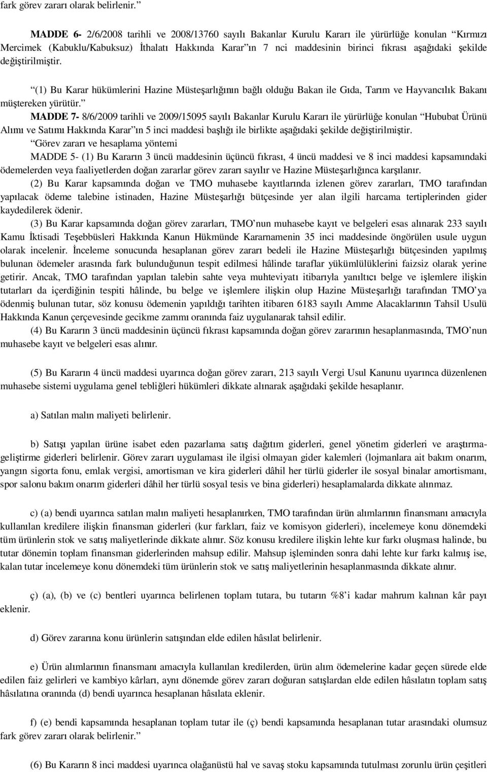 MADDE 7-8/6/2009 tarihli ve 2009/15095 sayılı Bakanlar Kurulu Kararı ile yürürlüğe konulan Hububat Ürünü Alımı ve Satımı Hakkında Karar ın 5 inci maddesi başlığı ile birlikte aşağıdaki  Görev zararı