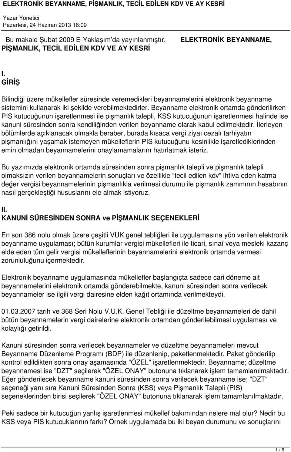 Beyanname elektronik ortamda gönderilirken PIS kutucuğunun işaretlenmesi ile pişmanlık talepli, KSS kutucuğunun işaretlenmesi halinde ise kanuni süresinden sonra kendiliğinden verilen beyanname