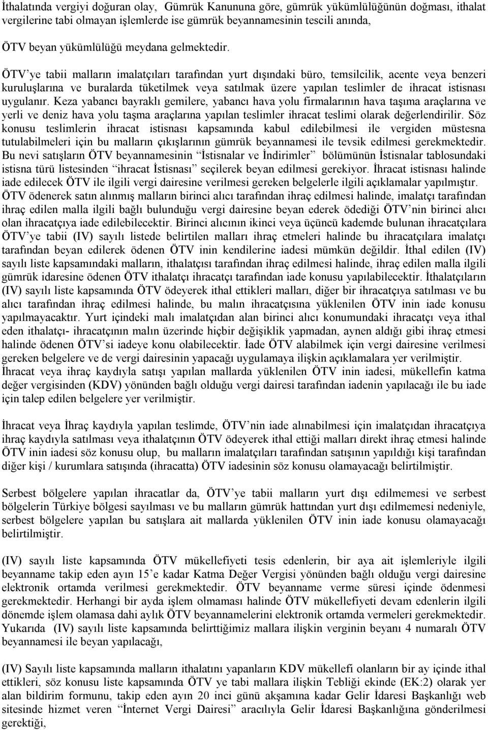 ÖTV ye tabii malların imalatçıları tarafından yurt dışındaki büro, temsilcilik, acente veya benzeri kuruluşlarına ve buralarda tüketilmek veya satılmak üzere yapılan teslimler de ihracat istisnası