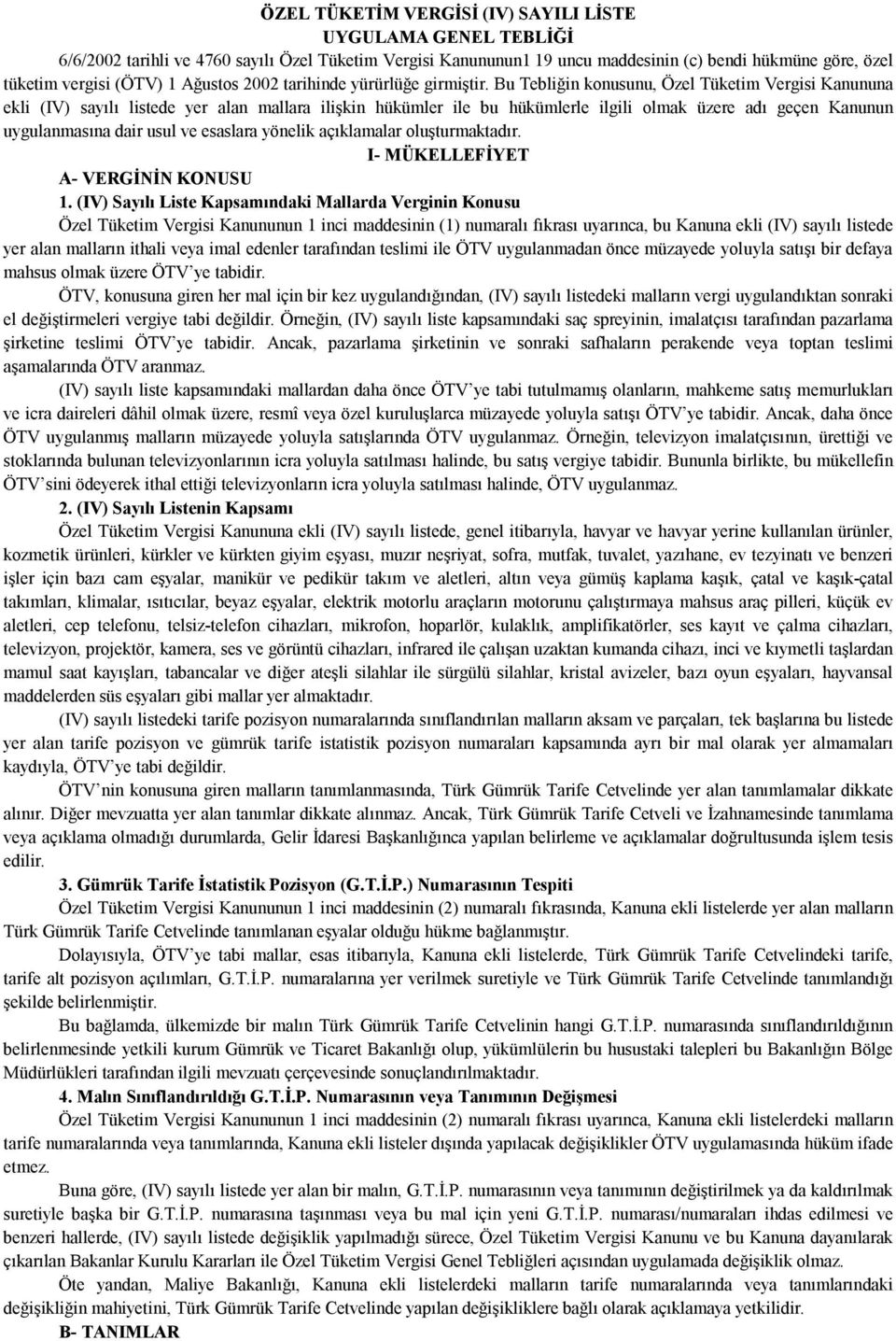 Bu Tebliğin konusunu, Özel Tüketim Vergisi Kanununa ekli (IV) sayılı listede yer alan mallara ilişkin hükümler ile bu hükümlerle ilgili olmak üzere adı geçen Kanunun uygulanmasına dair usul ve