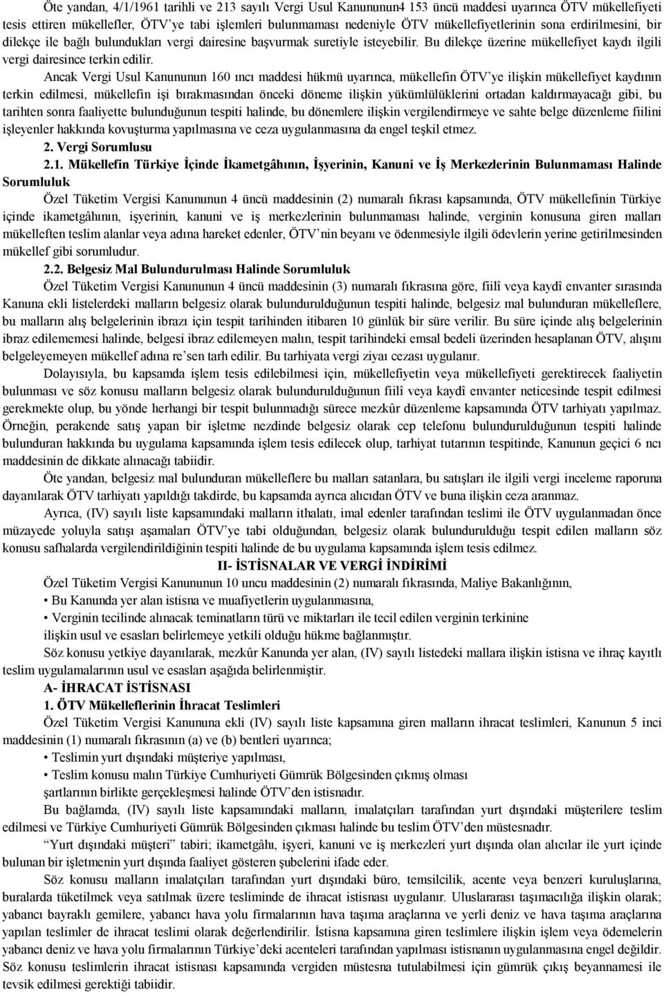 Ancak Vergi Usul Kanununun 160 ıncı maddesi hükmü uyarınca, mükellefin ÖTV ye ilişkin mükellefiyet kaydının terkin edilmesi, mükellefin işi bırakmasından önceki döneme ilişkin yükümlülüklerini