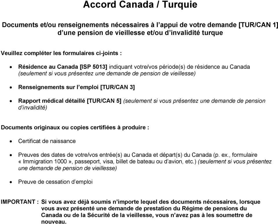 [TUR/CAN 3] Rapport médical détaillé [TUR/CAN 5] (seulement si vous présentez une demande de pension d invalidité) Documents originaux ou copies certifiées à produire : Certificat de naissance