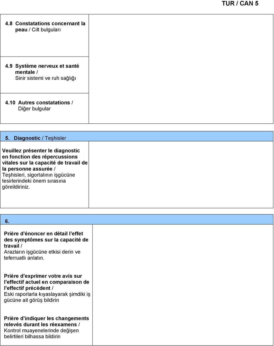 sırasına göreildiriniz. 6. Prière d énoncer en détail l effet des symptômes sur la capacité de travail / Arazların işgücüne etkisi derin ve teferruatlı anlatın.