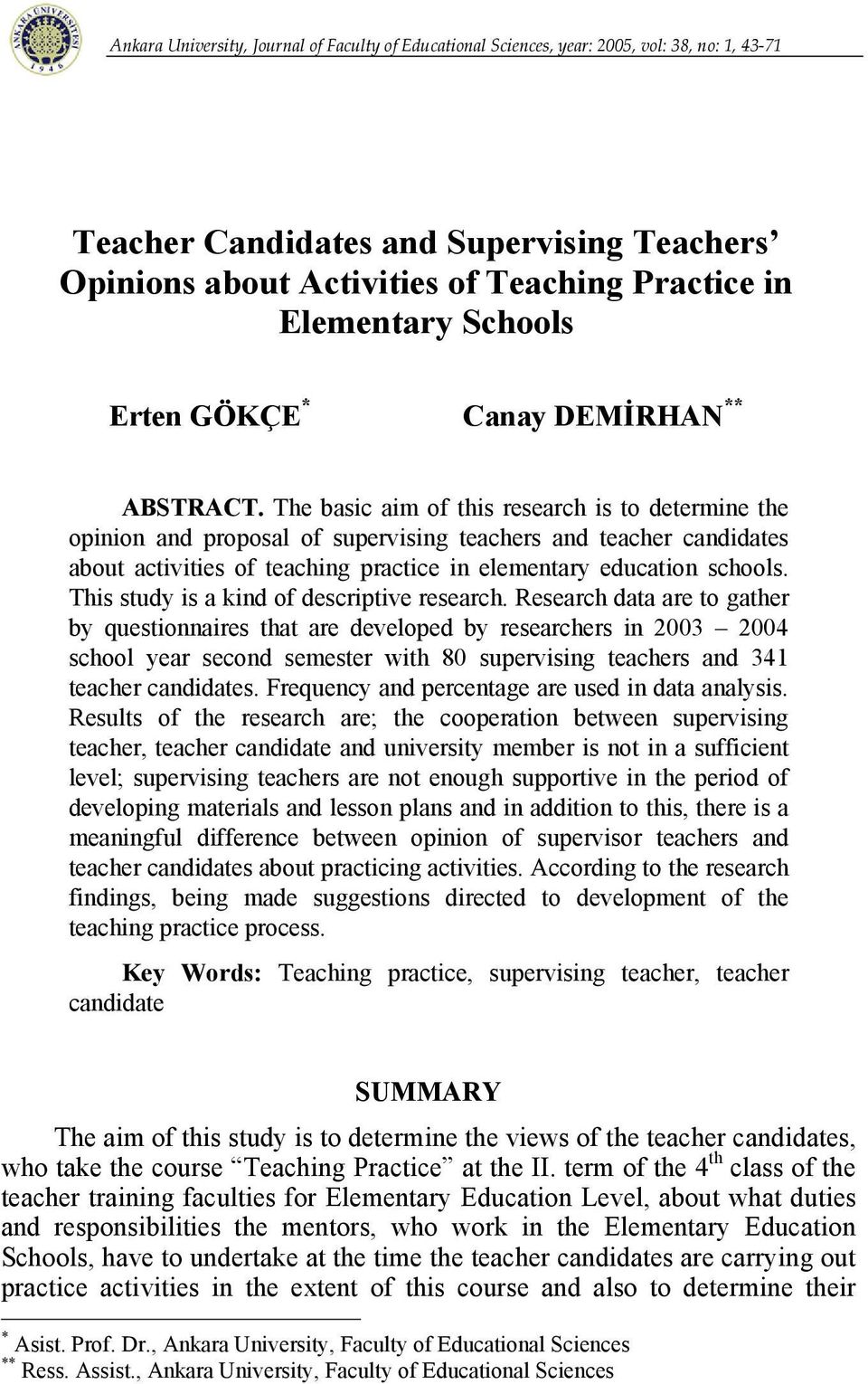 The basic aim of this research is to determine the opinion and proposal of supervising teachers and teacher candidates about activities of teaching practice in elementary education schools.