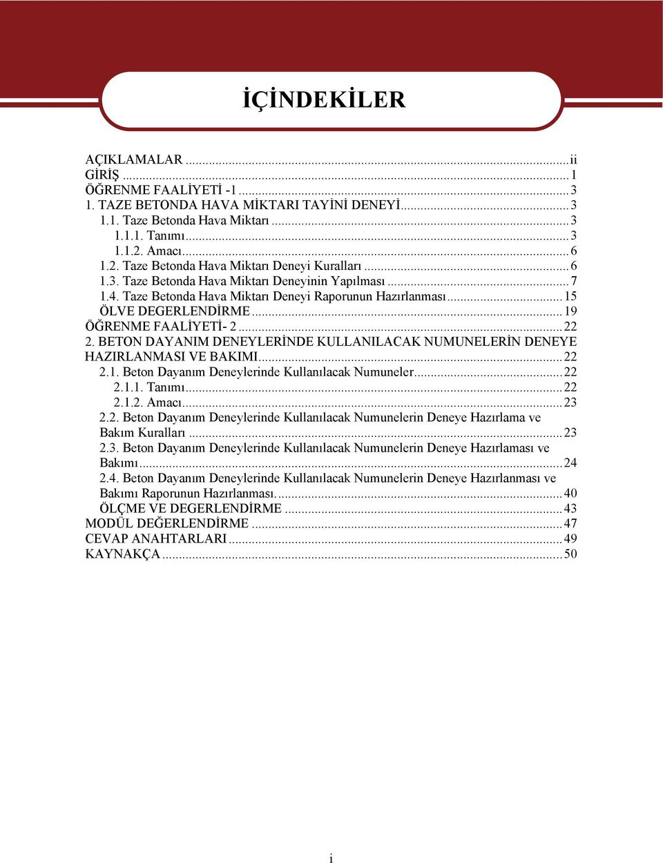 ..19 ÖĞRENME FAALİYETİ- 2...22 2. BETON DAYANIM DENEYLERİNDE KULLANILACAK NUMUNELERİN DENEYE HAZIRLANMASI VE BAKIMI...22 2.1. Beton Dayanım Deneylerinde Kullanılacak Numuneler...22 2.1.1. Tanımı...22 2.1.2. Amacı.