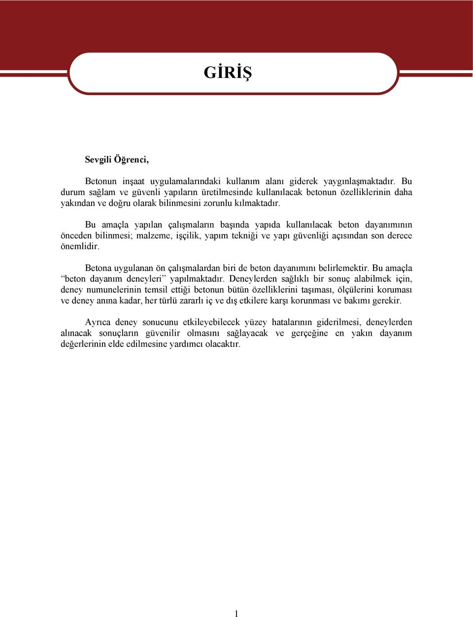 Bu amaçla yapılan çalışmaların başında yapıda kullanılacak beton dayanımının önceden bilinmesi; malzeme, işçilik, yapım tekniği ve yapı güvenliği açısından son derece önemlidir.