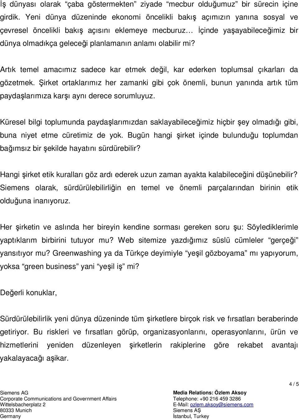 olabilir mi? Artık temel amacımız sadece kar etmek değil, kar ederken toplumsal çıkarları da gözetmek.