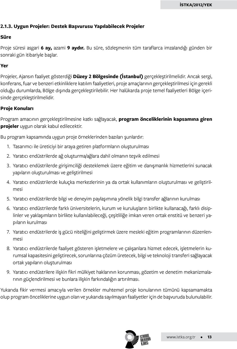 Ancak sergi, konferans, fuar ve benzeri etkinliklere katılım faaliyetleri, proje amaçlarının gerçekleştirilmesi için gerekli olduğu durumlarda, Bölge dışında gerçekleştirilebilir.