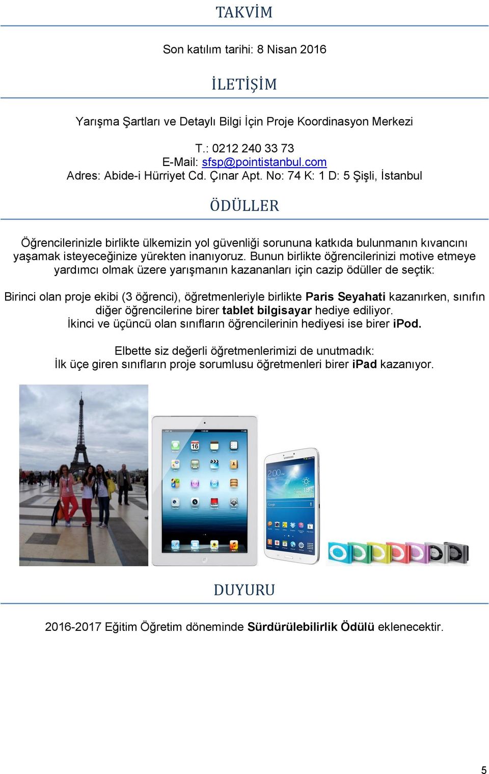 Bunun birlikte öğrencilerinizi motive etmeye yardımcı olmak üzere yarışmanın kazananları için cazip ödüller de seçtik: Birinci olan proje ekibi (3 öğrenci), öğretmenleriyle birlikte Paris Seyahati