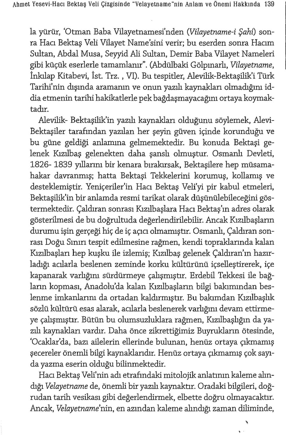 Bu tespitler, Alevilik-Bektaşilik'i Türk Tarihi'nin dışında aramanın ve onun yazılı kaynaklan olmadığım iddia etmenin tarihi hakikatlerle pek bağdaşmayacağım ortaya koymaktadır.