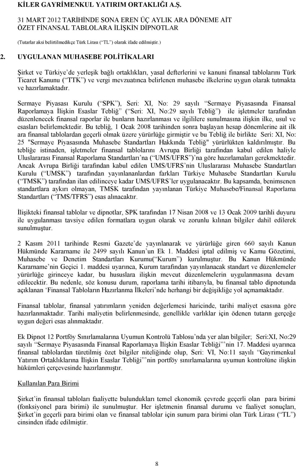 Sermaye Piyasası Kurulu ( SPK ), Seri: XI, No: 29 sayılı Sermaye Piyasasında Finansal Raporlamaya İlişkin Esaslar Tebliğ ( Seri: XI, No:29 sayılı Tebliğ ) ile işletmeler tarafından düzenlenecek