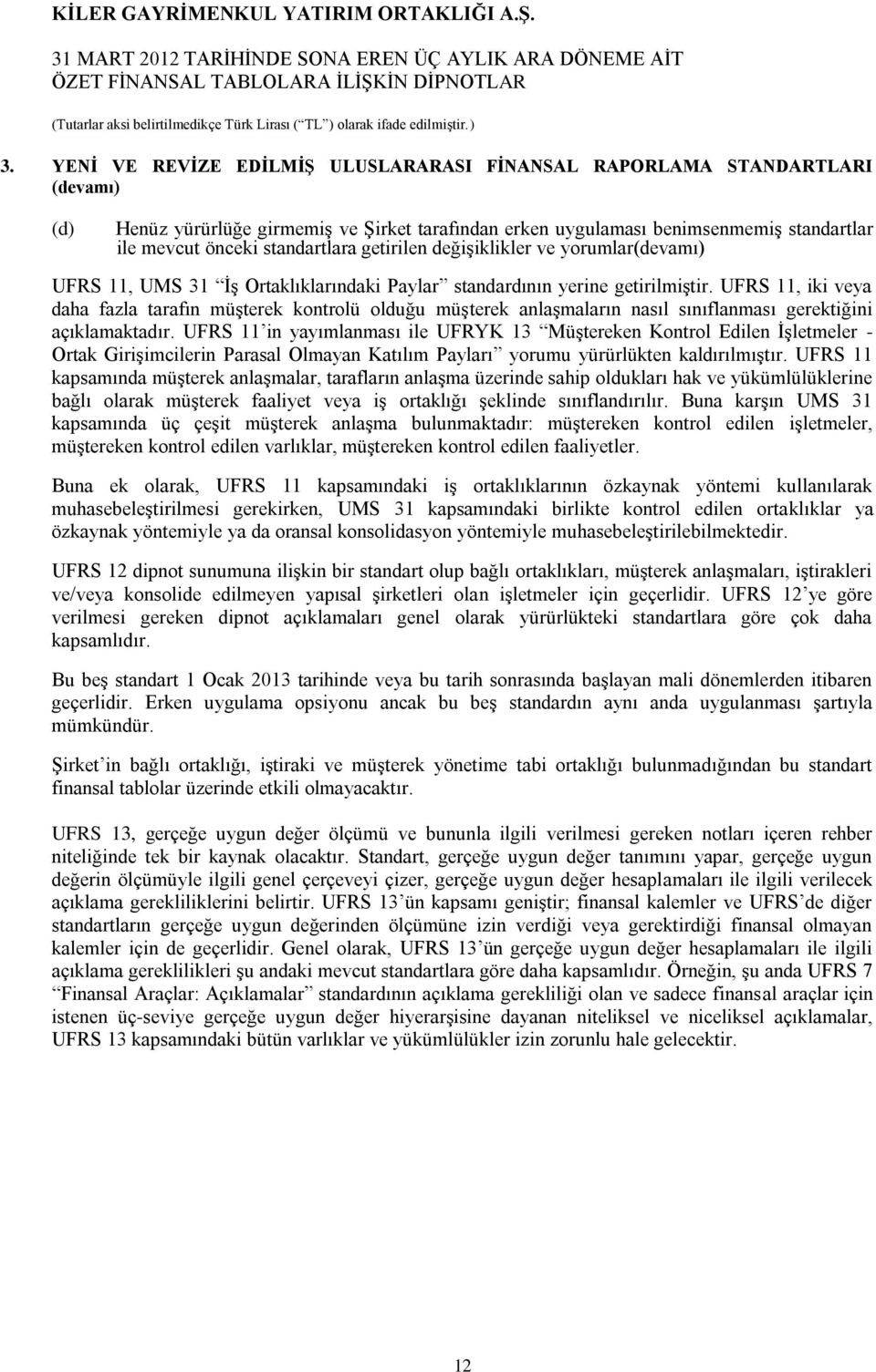 UFRS 11, iki veya daha fazla tarafın müşterek kontrolü olduğu müşterek anlaşmaların nasıl sınıflanması gerektiğini açıklamaktadır.