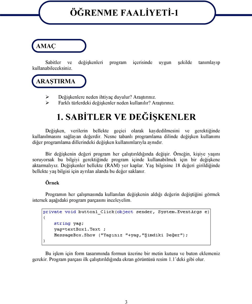 Nesne tabanlı programlama dilinde değişken kullanımı diğer programlama dillerindeki değişken kullanımlarıyla aynıdır. Bir değişkenin değeri program her çalıştırıldığında değişir.