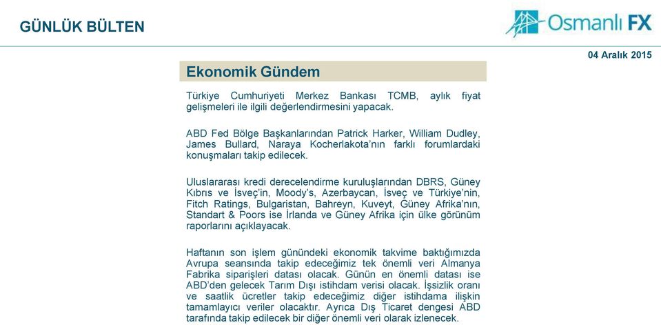 Uluslararası kredi derecelendirme kuruluşlarından DBRS, Güney Kıbrıs ve İsveç in, Moody s, Azerbaycan, İsveç ve Türkiye nin, Fitch Ratings, Bulgaristan, Bahreyn, Kuveyt, Güney Afrika nın, Standart &