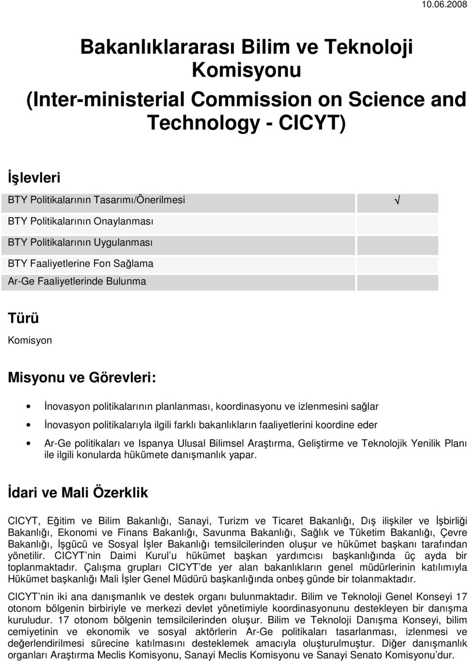 Đnovasyon politikalarıyla ilgili farklı bakanlıkların faaliyetlerini koordine eder Ar-Ge politikaları ve Ispanya Ulusal Bilimsel Araştırma, Geliştirme ve Teknolojik Yenilik Planı ile ilgili konularda