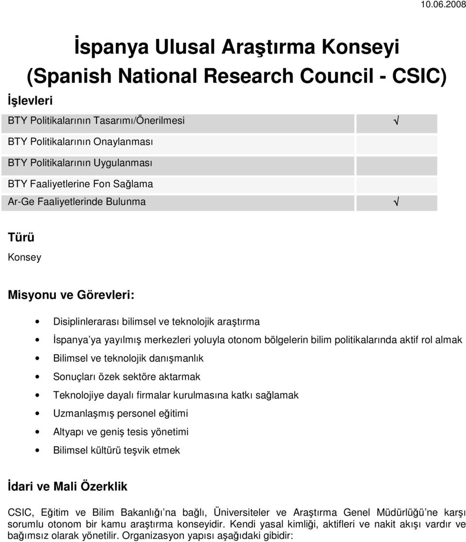bilim politikalarında aktif rol almak Bilimsel ve teknolojik danışmanlık Sonuçları özek sektöre aktarmak Teknolojiye dayalı firmalar kurulmasına katkı sağlamak Uzmanlaşmış personel eğitimi Altyapı ve