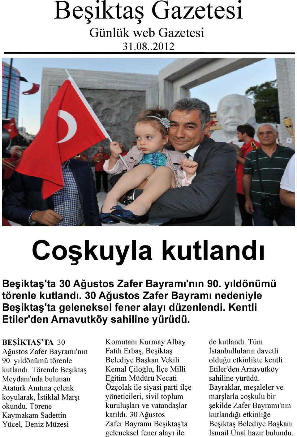Törende Beşiktaş Meydanı'nda bulunan Atatürk Anıtına çelenk koyularak, İstiklal Marşı okundu.