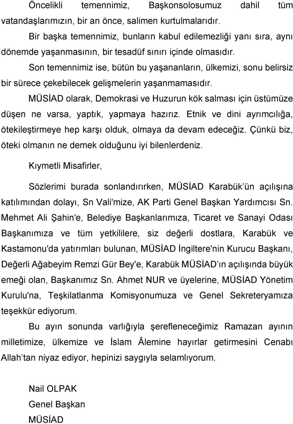 Son temennimiz ise, bütün bu yaşananların, ülkemizi, sonu belirsiz bir sürece çekebilecek gelişmelerin yaşanmamasıdır.