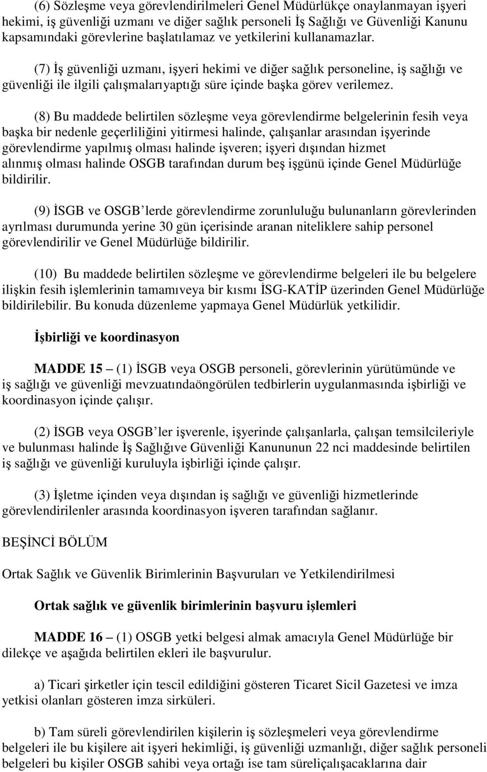 (8) Bu maddede belirtilen sözleşme veya görevlendirme belgelerinin fesih veya başka bir nedenle geçerliliğini yitirmesi halinde, çalışanlar arasından işyerinde görevlendirme yapılmış olması halinde