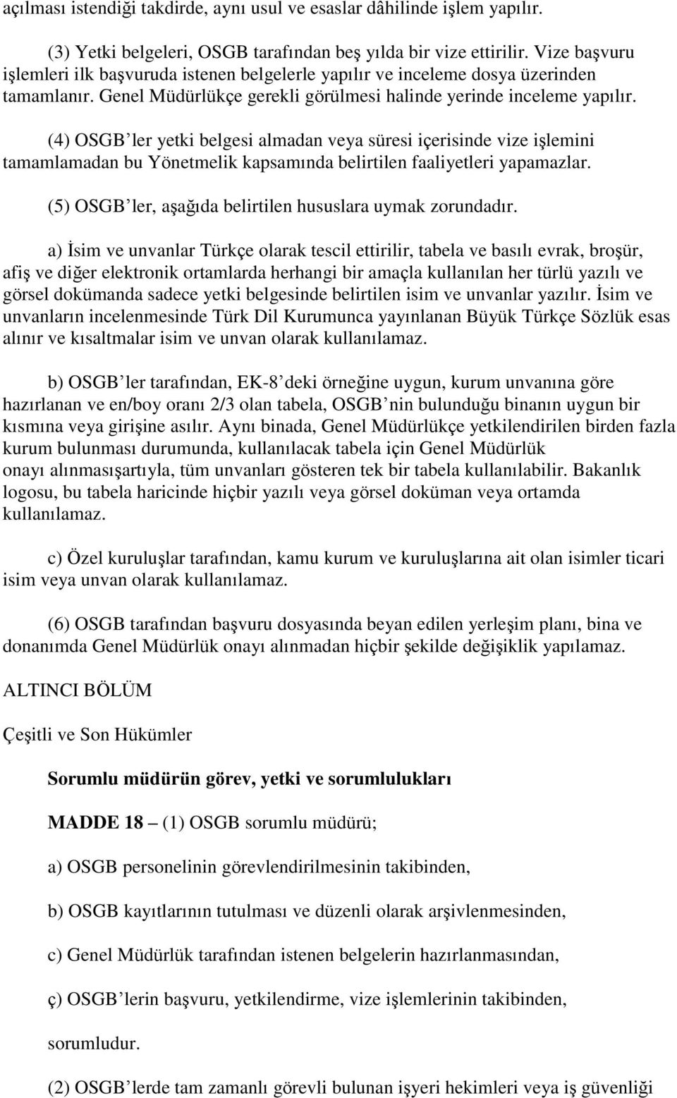 (4) OSGB ler yetki belgesi almadan veya süresi içerisinde vize işlemini tamamlamadan bu Yönetmelik kapsamında belirtilen faaliyetleri yapamazlar.