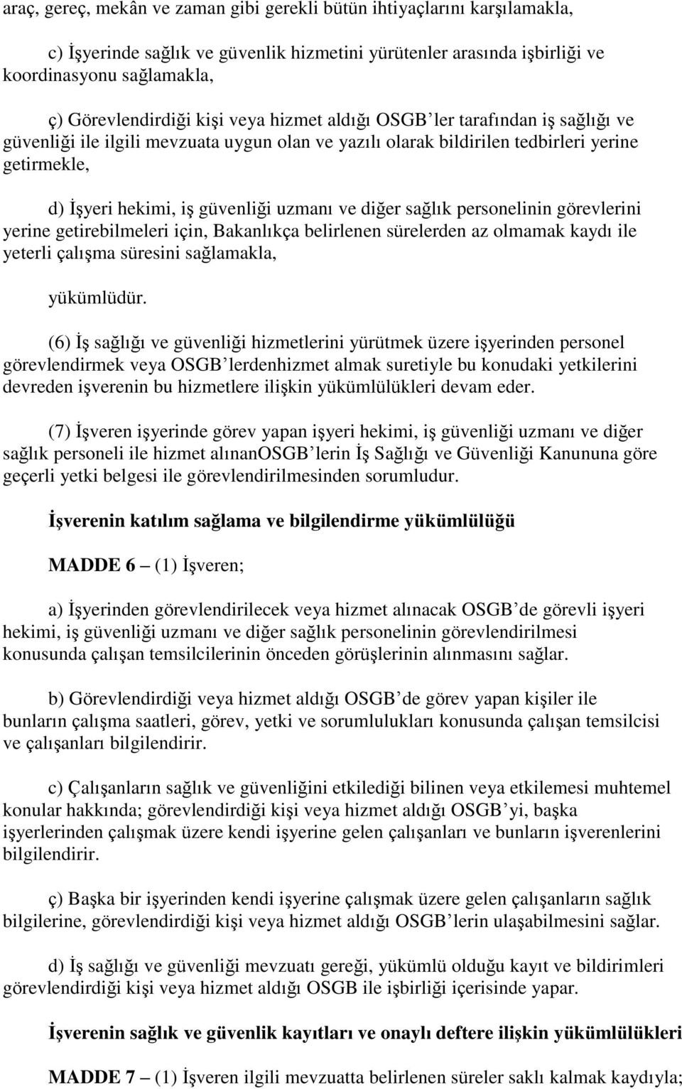 sağlık personelinin görevlerini yerine getirebilmeleri için, Bakanlıkça belirlenen sürelerden az olmamak kaydı ile yeterli çalışma süresini sağlamakla, yükümlüdür.