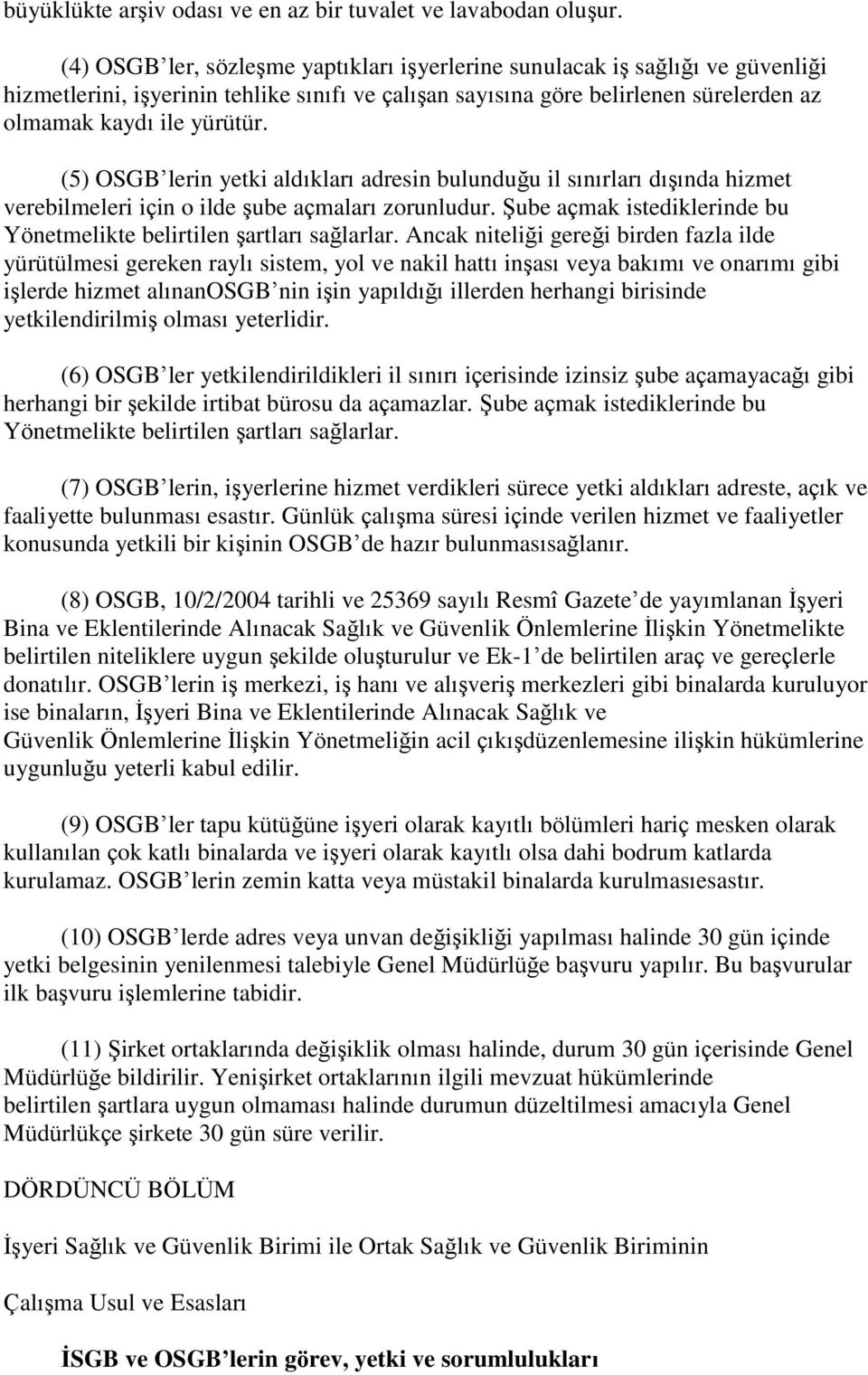 (5) OSGB lerin yetki aldıkları adresin bulunduğu il sınırları dışında hizmet verebilmeleri için o ilde şube açmaları zorunludur.