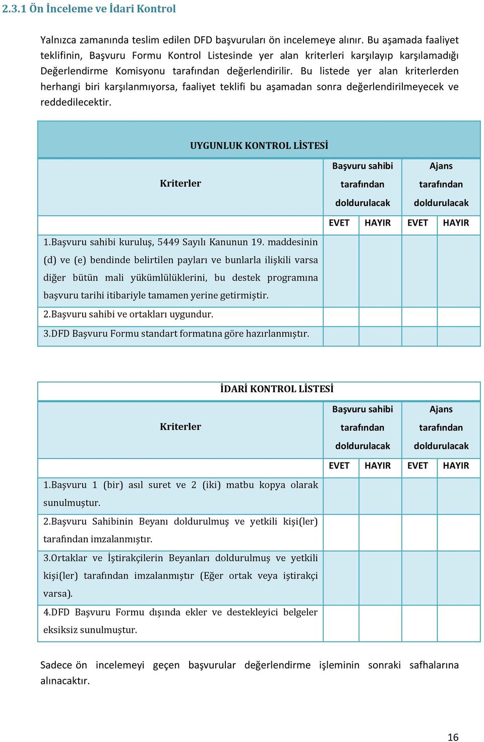 Bu listede yer alan kriterlerden herhangi biri karşılanmıyorsa, faaliyet teklifi bu aşamadan sonra değerlendirilmeyecek ve reddedilecektir.