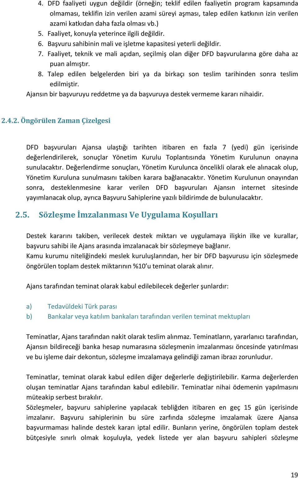 Faaliyet, teknik ve mali açıdan, seçilmiş olan diğer DFD başvurularına göre daha az puan almıştır. 8. Talep edilen belgelerden biri ya da birkaçı son teslim tarihinden sonra teslim edilmiştir.