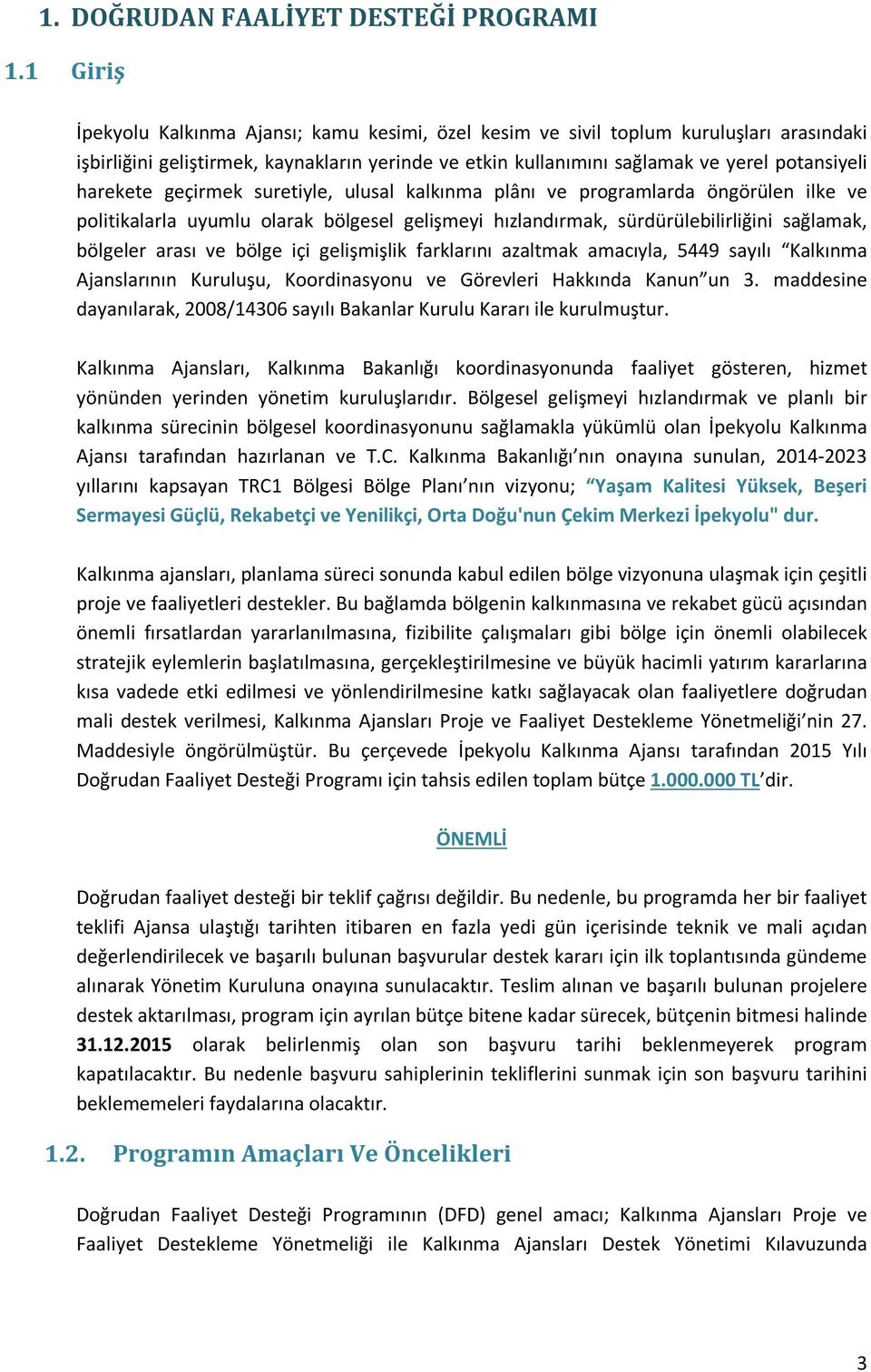 harekete geçirmek suretiyle, ulusal kalkınma plânı ve programlarda öngörülen ilke ve politikalarla uyumlu olarak bölgesel gelişmeyi hızlandırmak, sürdürülebilirliğini sağlamak, bölgeler arası ve