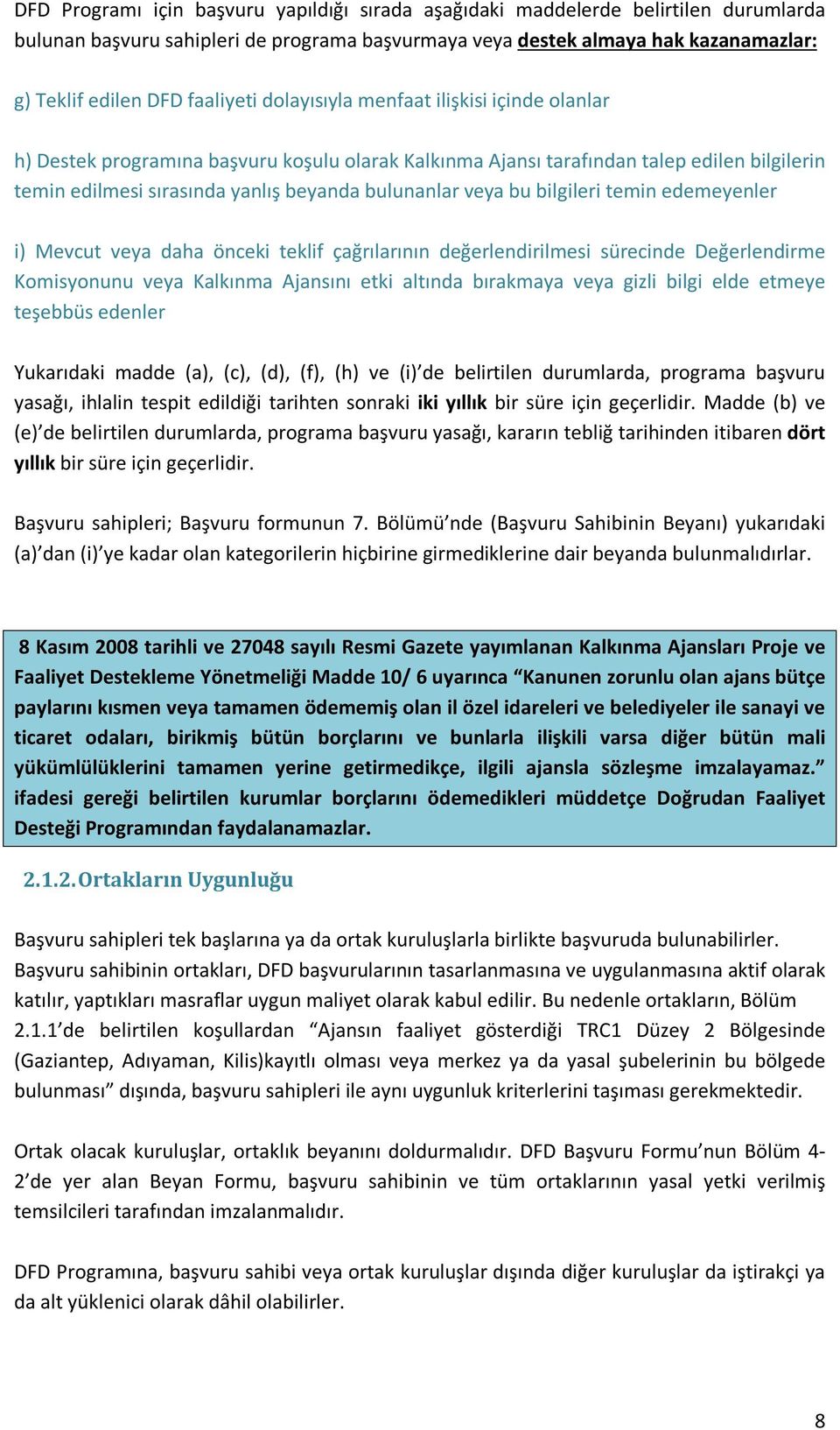 veya bu bilgileri temin edemeyenler i) Mevcut veya daha önceki teklif çağrılarının değerlendirilmesi sürecinde Değerlendirme Komisyonunu veya Kalkınma Ajansını etki altında bırakmaya veya gizli bilgi