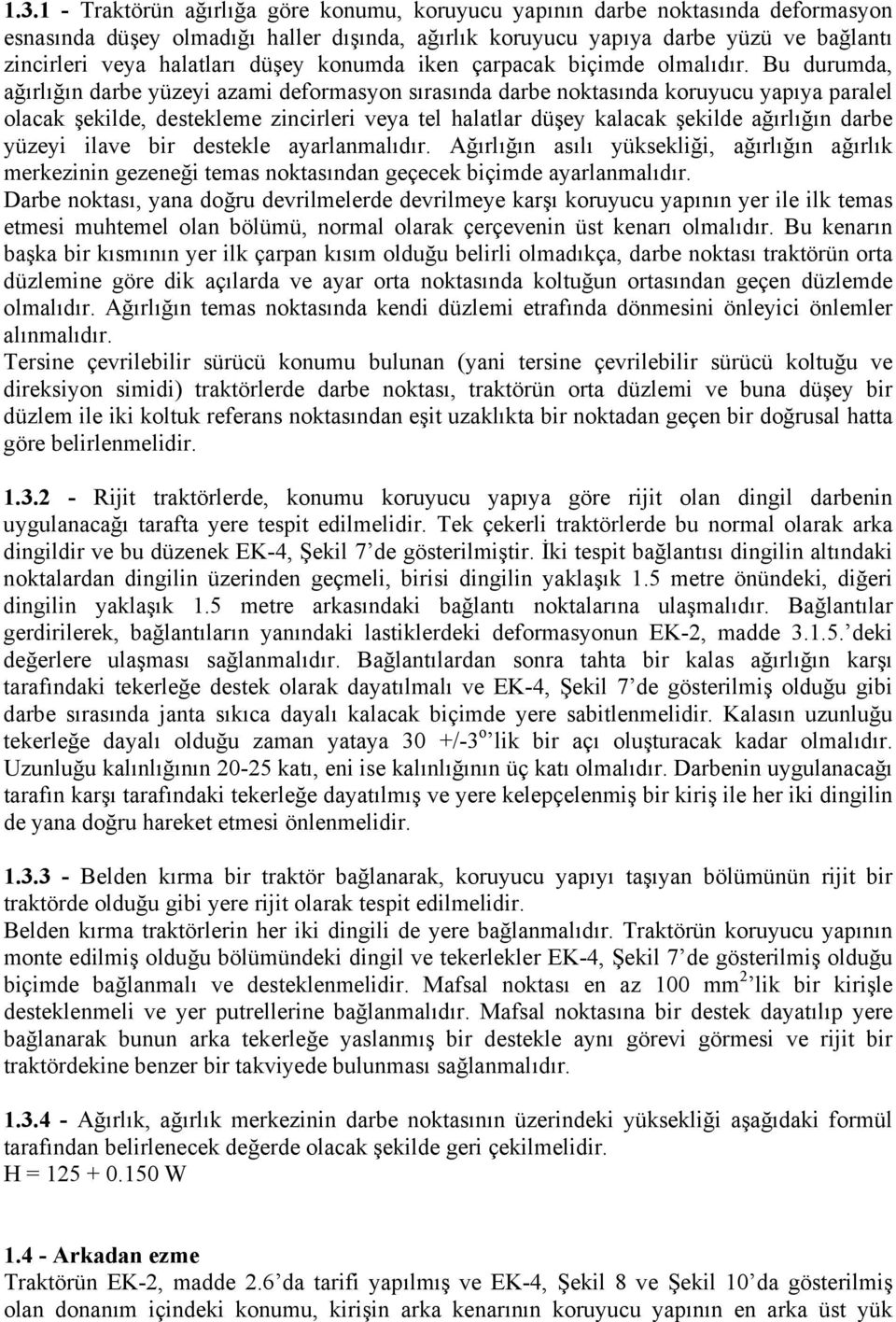 Bu durumda, ağırlığın darbe yüzeyi azami deformasyon sırasında darbe noktasında koruyucu yapıya paralel olacak şekilde, destekleme zincirleri veya tel halatlar düşey kalacak şekilde ağırlığın darbe