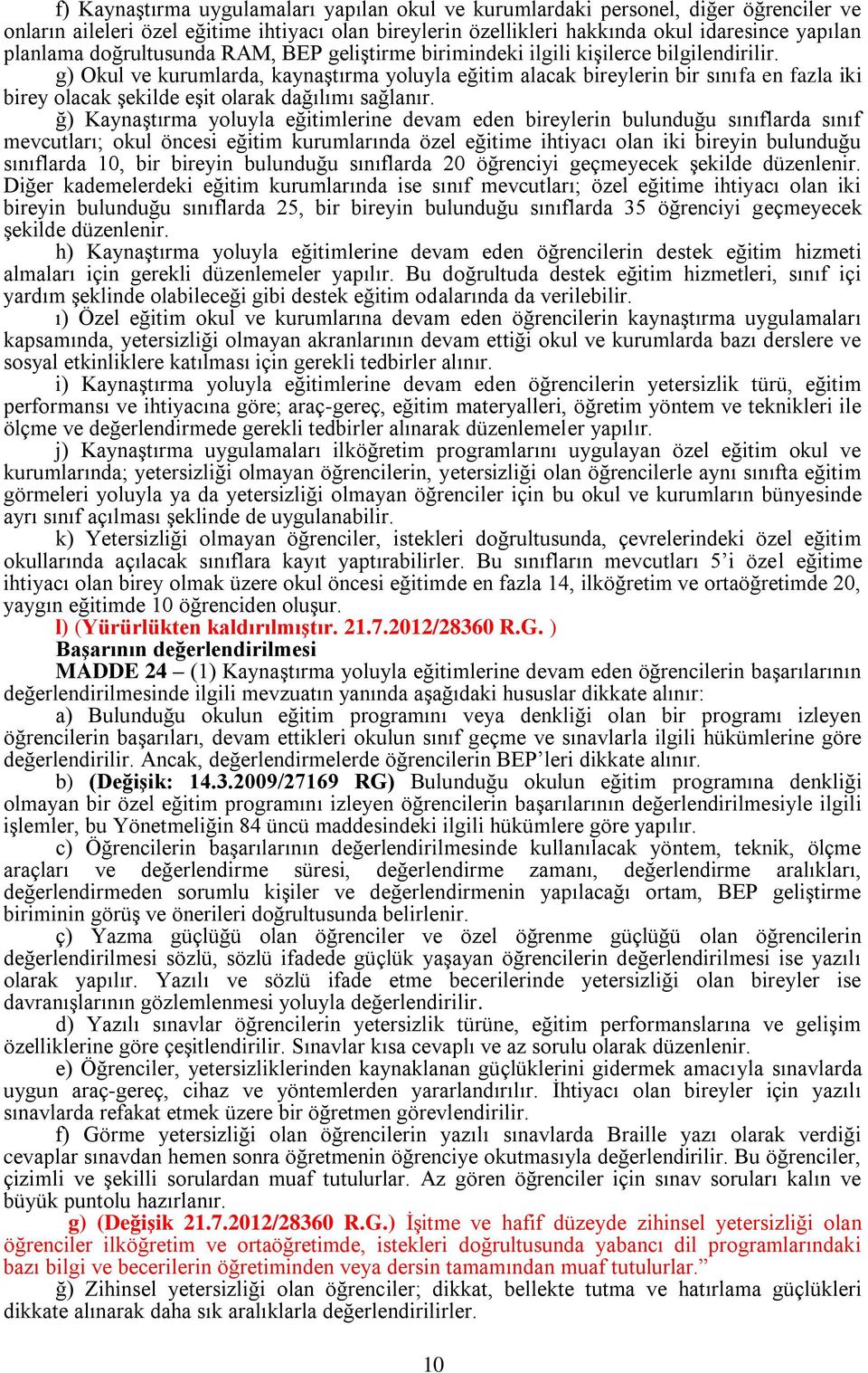 g) Okul ve kurumlarda, kaynaģtırma yoluyla eğitim alacak bireylerin bir sınıfa en fazla iki birey olacak Ģekilde eģit olarak dağılımı sağlanır.