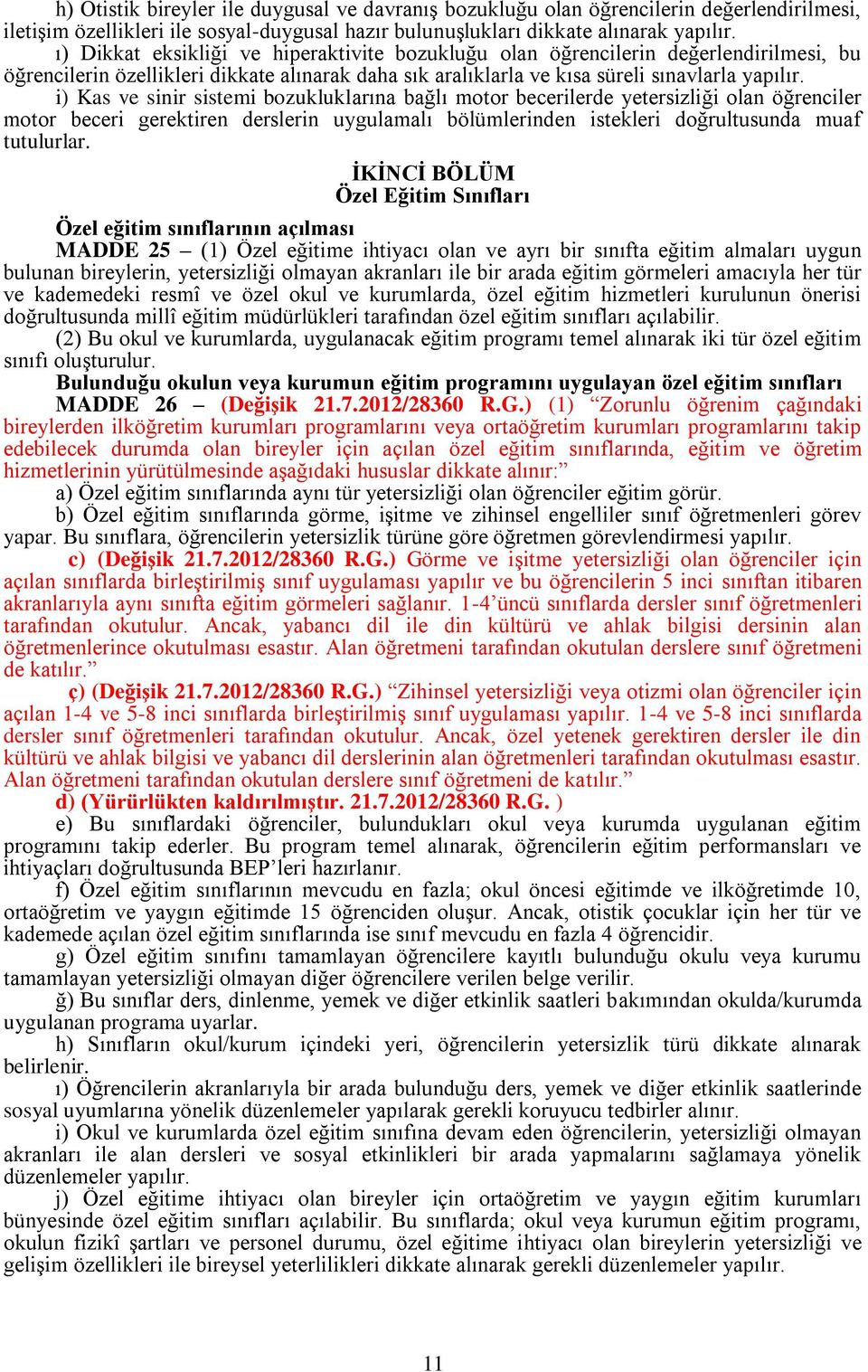 i) Kas ve sinir sistemi bozukluklarına bağlı motor becerilerde yetersizliği olan öğrenciler motor beceri gerektiren derslerin uygulamalı bölümlerinden istekleri doğrultusunda muaf tutulurlar.