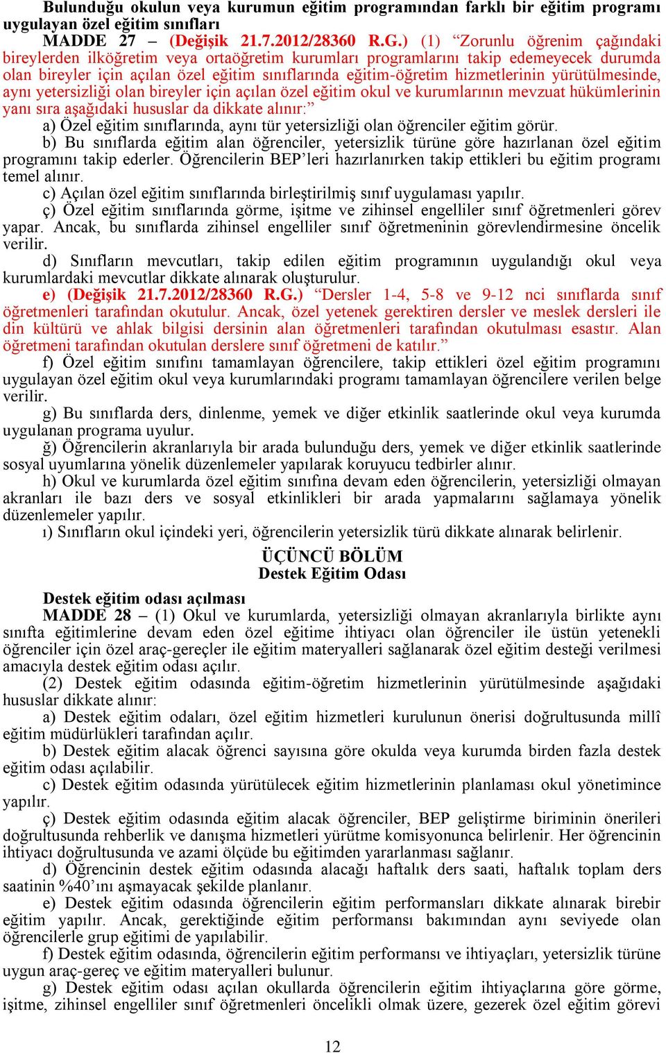 hizmetlerinin yürütülmesinde, aynı yetersizliği olan bireyler için açılan özel eğitim okul ve kurumlarının mevzuat hükümlerinin yanı sıra aģağıdaki hususlar da dikkate alınır: a) Özel eğitim