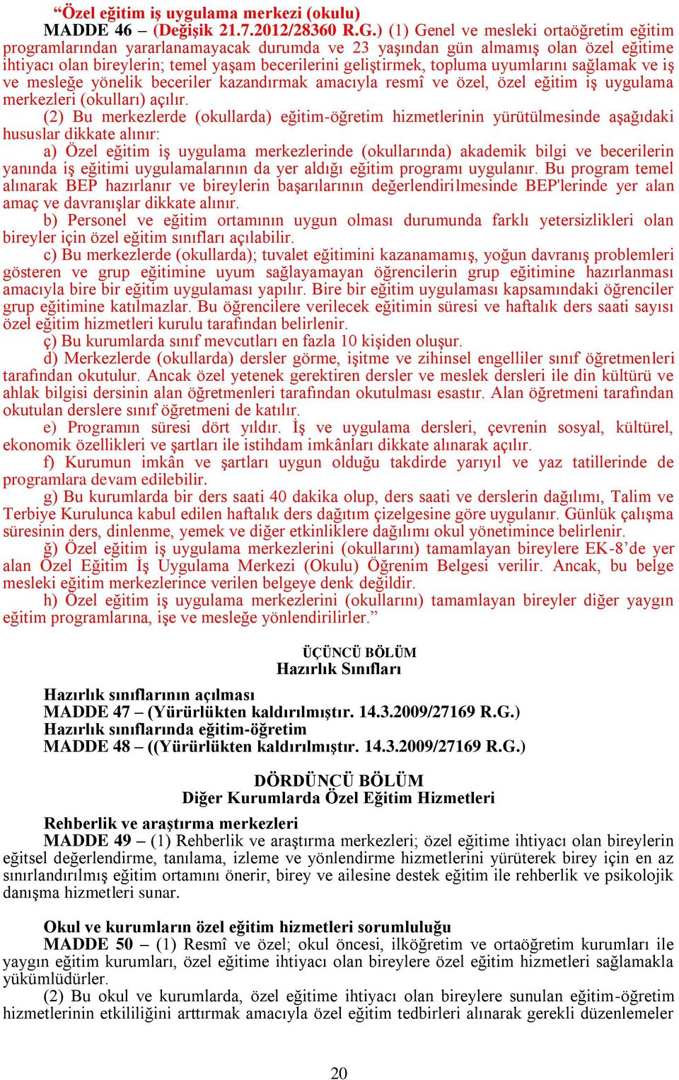 uyumlarını sağlamak ve iģ ve mesleğe yönelik beceriler kazandırmak amacıyla resmî ve özel, özel eğitim iģ uygulama merkezleri (okulları) açılır.