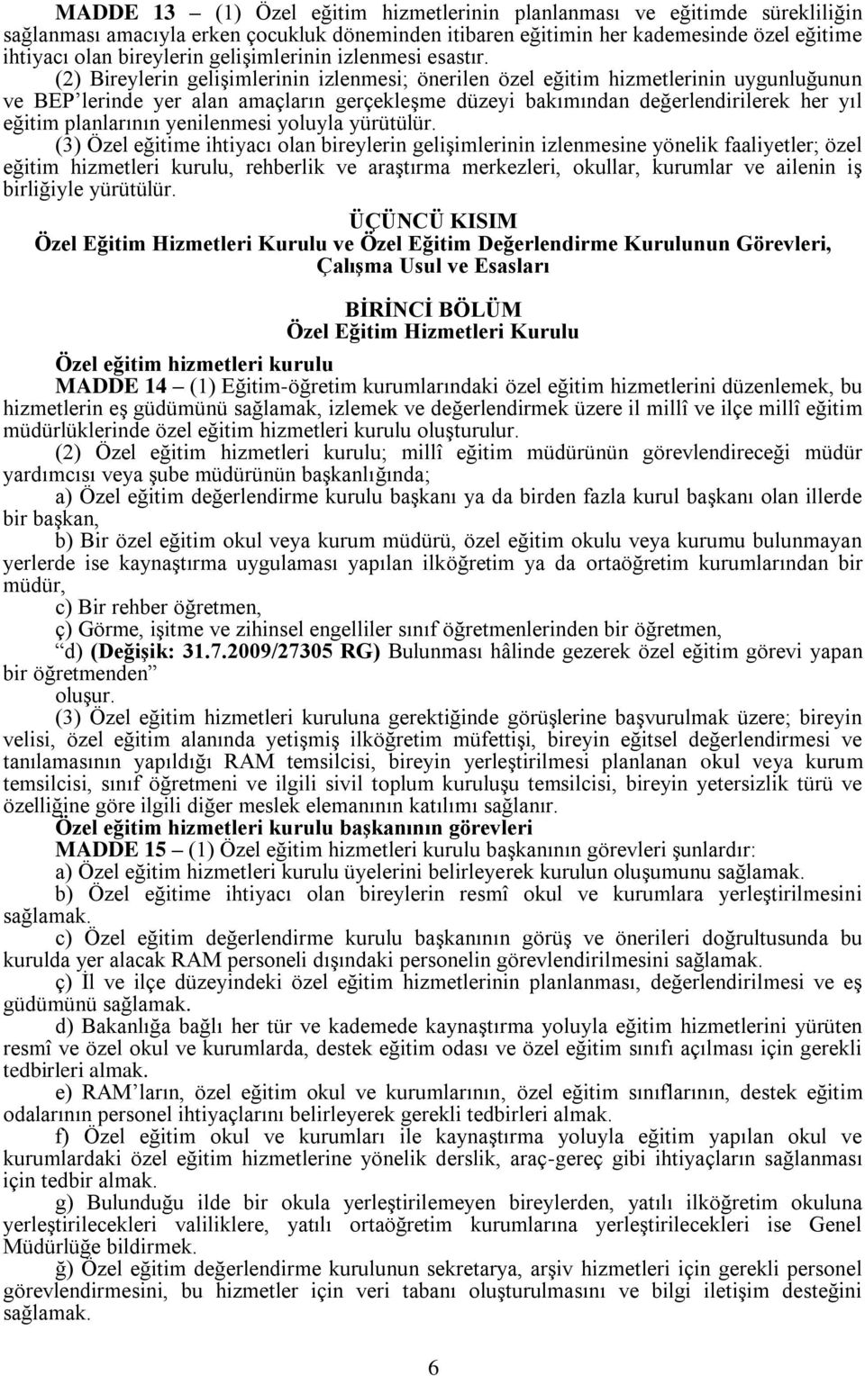 (2) Bireylerin geliģimlerinin izlenmesi; önerilen özel eğitim hizmetlerinin uygunluğunun ve BEP lerinde yer alan amaçların gerçekleģme düzeyi bakımından değerlendirilerek her yıl eğitim planlarının