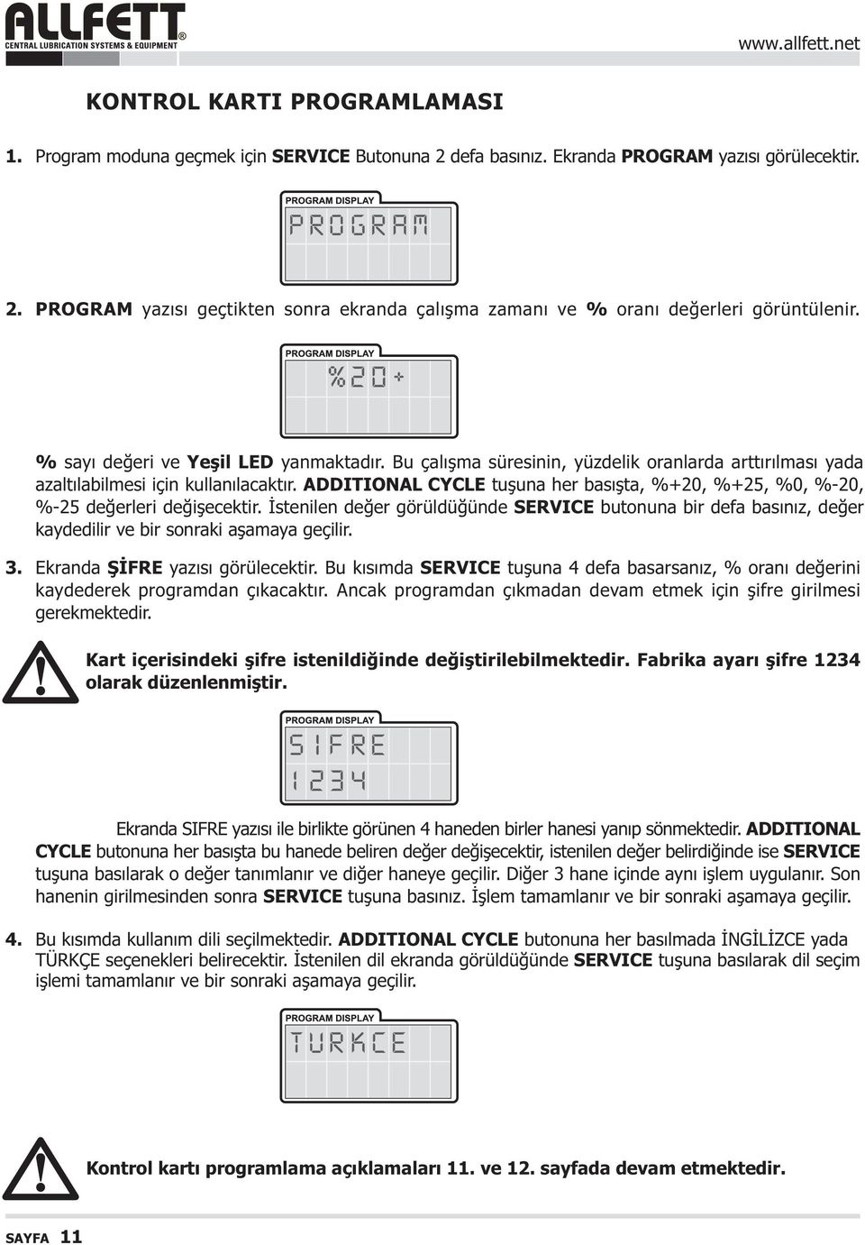 Bu çalýþma süresinin, yüzdelik oranlarda arttýrýlmasý yada azaltýlabilmesi için kullanýlacaktýr. ADDITIONAL CYCLE tuþuna her basýþta, %+20, %+25, %0, %-20, %-25 deðerleri deðiþecektir.