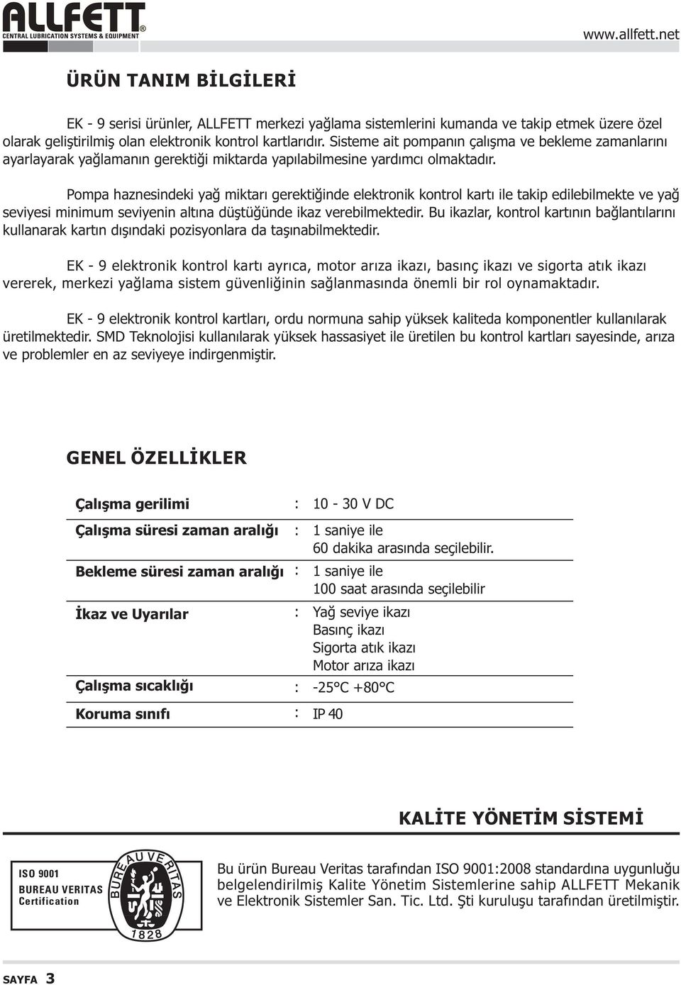 Pompa haznesindeki yað miktarý gerektiðinde elektronik kontrol kartý ile takip edilebilmekte ve yað seviyesi minimum seviyenin altýna düþtüðünde ikaz verebilmektedir.