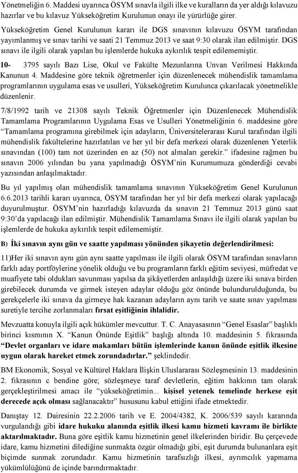 DGS sınavı ile ilgili olarak yapılan bu işlemlerde hukuka aykırılık tespit edilememiştir. 10-3795 sayılı Bazı Lise, Okul ve Fakülte Mezunlarına Unvan Verilmesi Hakkında Kanunun 4.