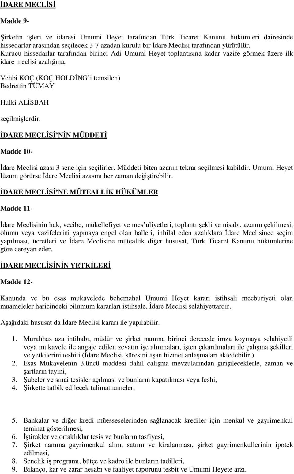 Kurucu hissedarlar tarafından birinci Adi Umumi Heyet toplantısına kadar vazife görmek üzere ilk idare meclisi azalığına, Vehbi KOÇ (KOÇ HOLDİNG i temsilen) Bedrettin TÜMAY Hulki ALİSBAH