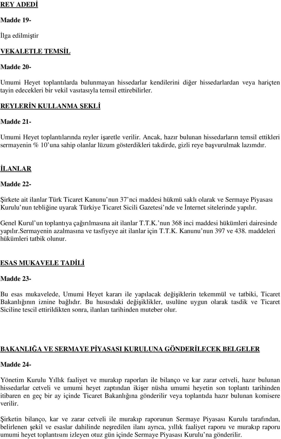 Ancak, hazır bulunan hissedarların temsil ettikleri sermayenin % 10 una sahip olanlar lüzum gösterdikleri takdirde, gizli reye başvurulmak lazımdır.