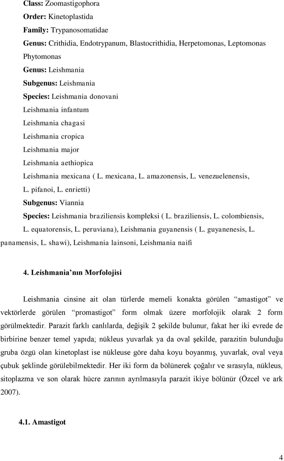pifanoi, L. enrietti) Subgenus: Viannia Species: Leishmania braziliensis kompleksi ( L. braziliensis, L. colombiensis, L. equatorensis, L. peruviana), Leishmania guyanensis ( L. guyanenesis, L.