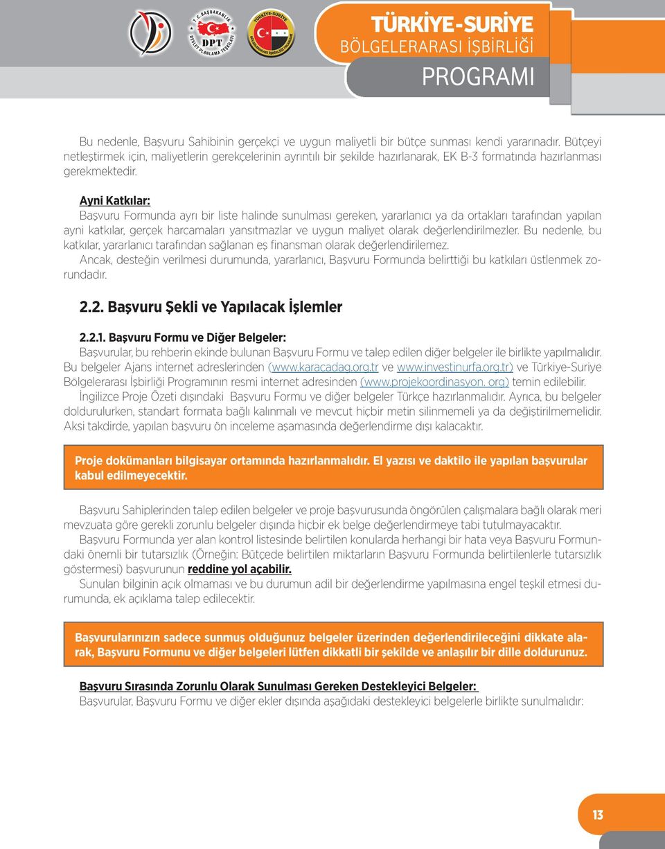 Ayni Katkılar: Başvuru Formunda ayrı bir liste halinde sunulması gereken, yararlanıcı ya da ortakları tarafından yapılan ayni katkılar, gerçek harcamaları yansıtmazlar ve uygun maliyet olarak