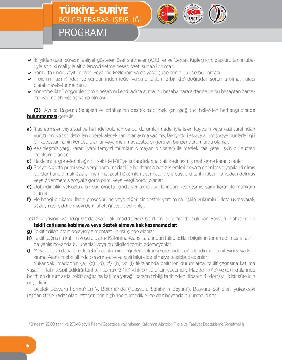 a Projenin hazırlığından ve yönetiminden (eğer varsa ortakları ile birlikte) doğrudan sorumlu olması, aracı olarak hareket etmemesi.