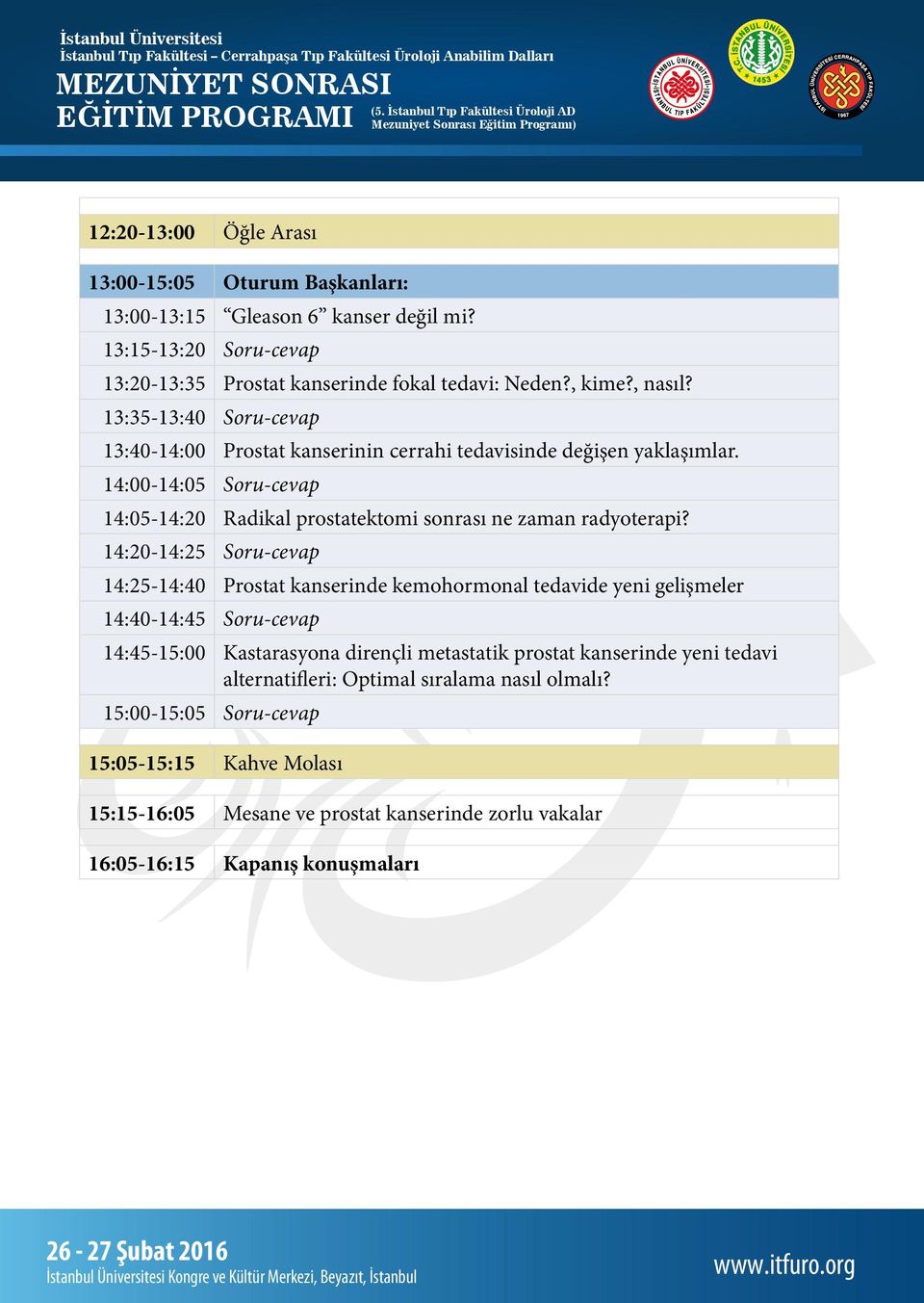 14:20-14:25 Soru-cevap 14:25-14:40 Prostat kanserinde kemohormonal tedavide yeni gelişmeler 14:40-14:45 Soru-cevap 14:45-15:00 Kastarasyona dirençli metastatik prostat kanserinde yeni