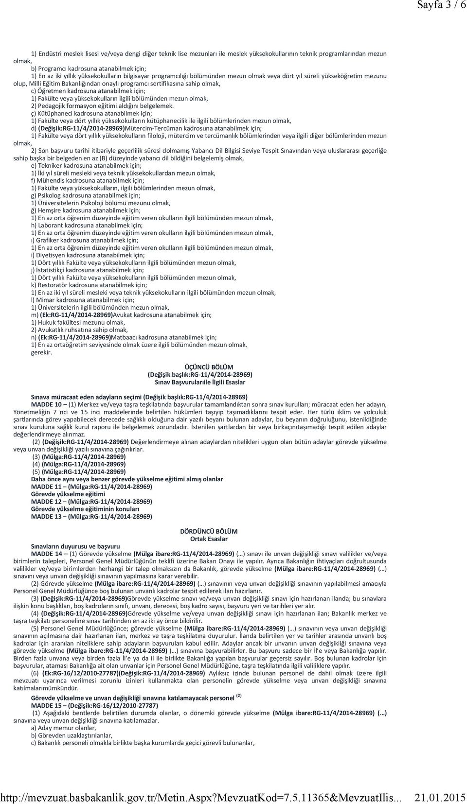 Öğretmen kadrosuna atanabilmek için; 1) Fakülte veya yüksekokulların ilgili bölümünden mezun olmak, 2) Pedagojik formasyon eğitimi aldığını belgelemek.