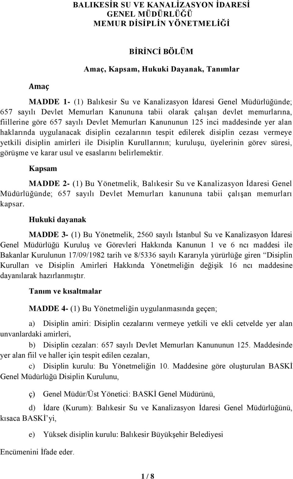 cezalarının tespit edilerek disiplin cezası vermeye yetkili disiplin amirleri ile Disiplin Kurullarının; kuruluşu, üyelerinin görev süresi, görüşme ve karar usul ve esaslarını belirlemektir.