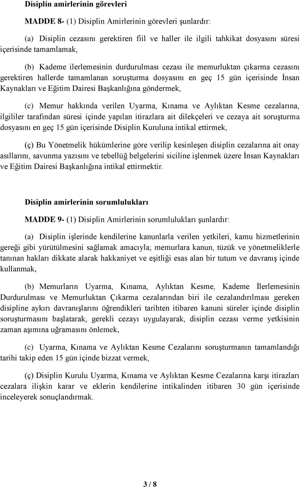 göndermek, (c) Memur hakkında verilen Uyarma, Kınama ve Aylıktan Kesme cezalarına, ilgililer tarafından süresi içinde yapılan itirazlara ait dilekçeleri ve cezaya ait soruşturma dosyasını en geç 15